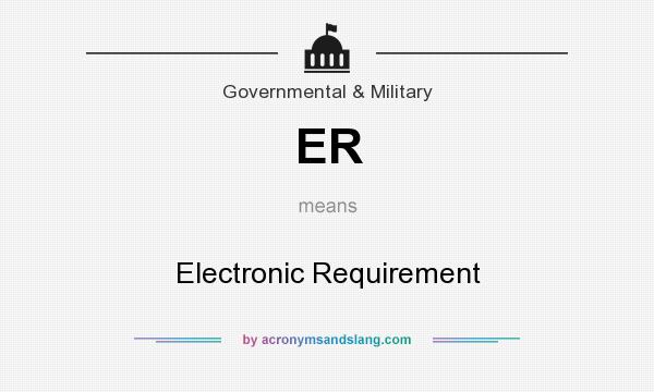 What does ER mean? It stands for Electronic Requirement