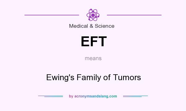 What does EFT mean? It stands for Ewing`s Family of Tumors