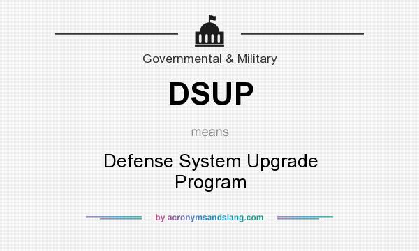 What does DSUP mean? It stands for Defense System Upgrade Program
