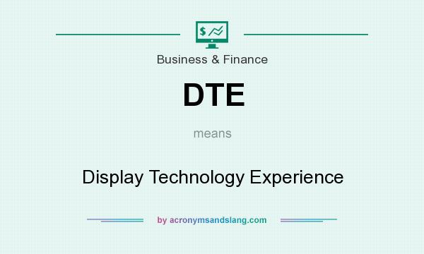 What does DTE mean? It stands for Display Technology Experience