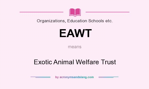 What does EAWT mean? It stands for Exotic Animal Welfare Trust