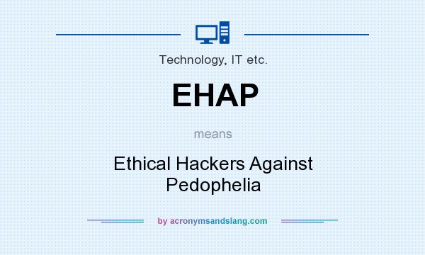 What does EHAP mean? It stands for Ethical Hackers Against Pedophelia