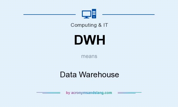 What does DWH mean? It stands for Data Warehouse