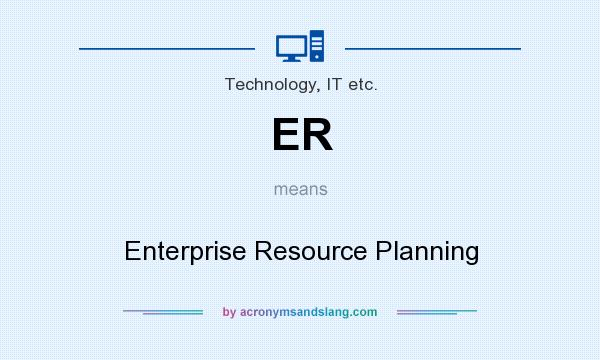 What does ER mean? It stands for Enterprise Resource Planning