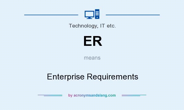 What does ER mean? It stands for Enterprise Requirements