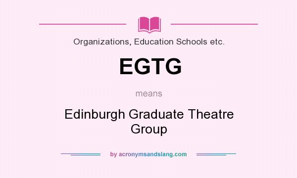 What does EGTG mean? It stands for Edinburgh Graduate Theatre Group