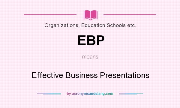 What does EBP mean? It stands for Effective Business Presentations