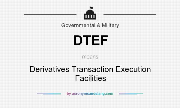 What does DTEF mean? It stands for Derivatives Transaction Execution Facilities