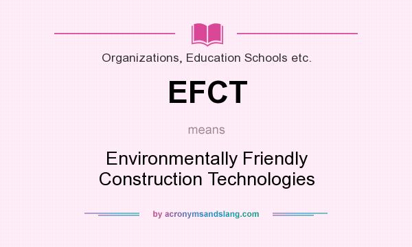 What does EFCT mean? It stands for Environmentally Friendly Construction Technologies