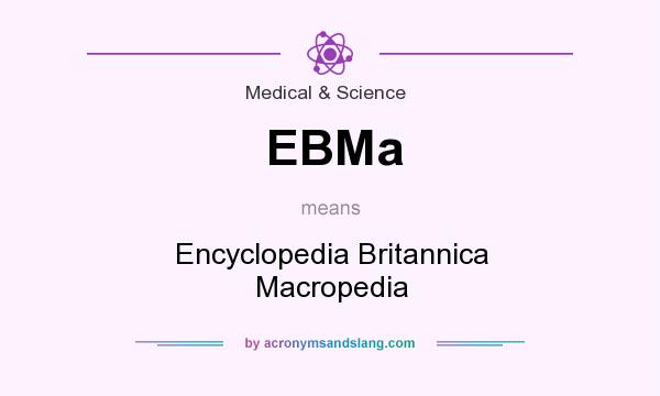 What does EBMa mean? It stands for Encyclopedia Britannica Macropedia
