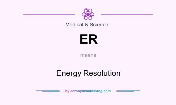 What does ER mean? It stands for Energy Resolution