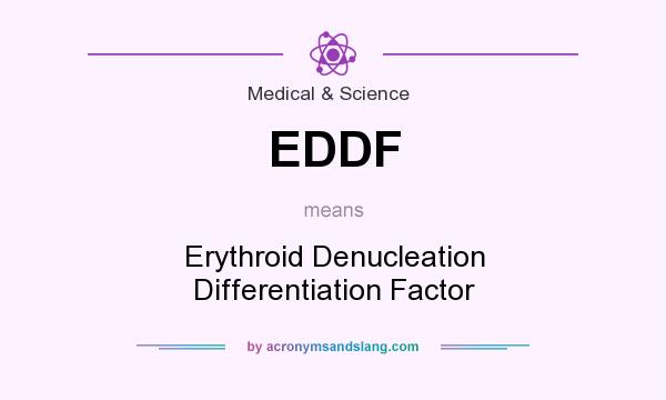 What does EDDF mean? It stands for Erythroid Denucleation Differentiation Factor