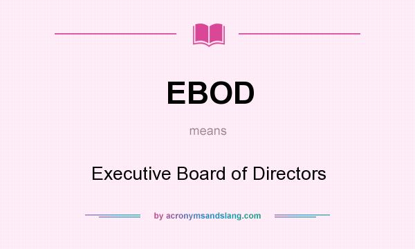What does EBOD mean? It stands for Executive Board of Directors