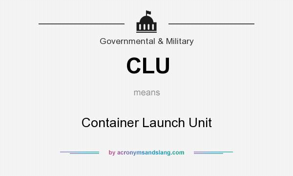 What does CLU mean? It stands for Container Launch Unit