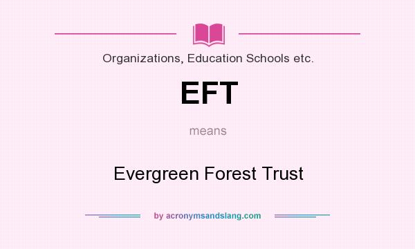 What does EFT mean? It stands for Evergreen Forest Trust