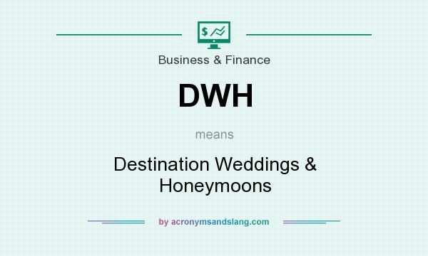 What does DWH mean? It stands for Destination Weddings & Honeymoons