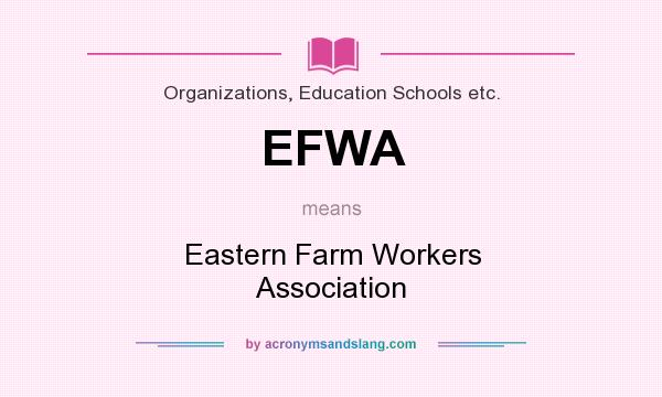 What does EFWA mean? It stands for Eastern Farm Workers Association