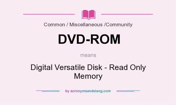 What does DVD-ROM mean? It stands for Digital Versatile Disk - Read Only Memory