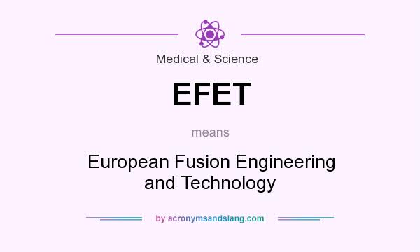 What does EFET mean? It stands for European Fusion Engineering and Technology