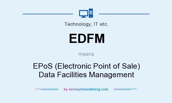 What does EDFM mean? It stands for EPoS (Electronic Point of Sale) Data Facilities Management