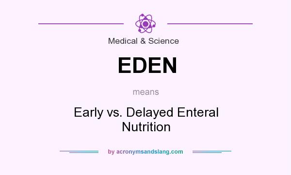 What does EDEN mean? It stands for Early vs. Delayed Enteral Nutrition