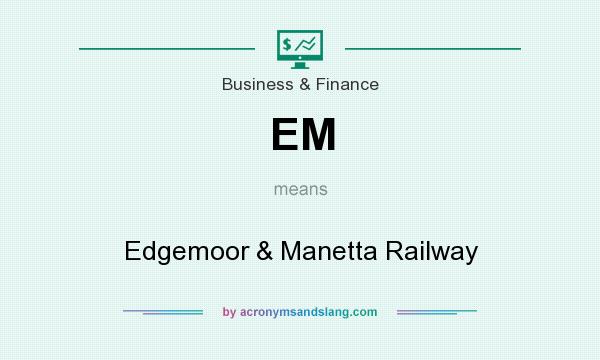 What does EM mean? It stands for Edgemoor & Manetta Railway