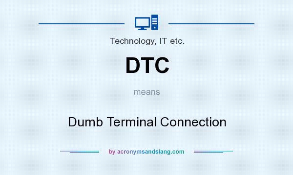 What does DTC mean? It stands for Dumb Terminal Connection