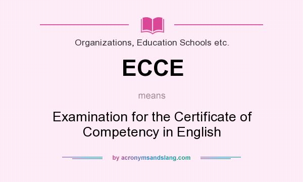 What does ECCE mean? It stands for Examination for the Certificate of Competency in English