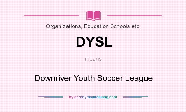 What does DYSL mean? It stands for Downriver Youth Soccer League