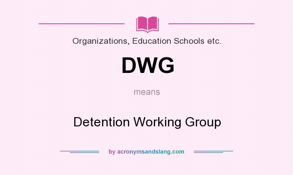 What does DWG mean? It stands for Detention Working Group