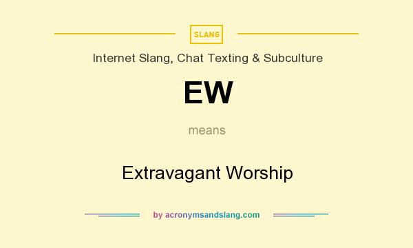 What does EW mean? It stands for Extravagant Worship