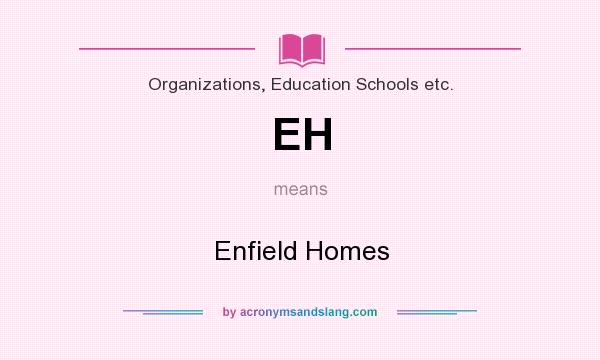 What does EH mean? It stands for Enfield Homes