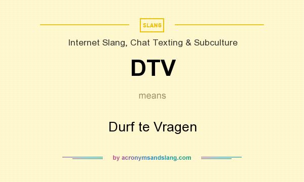 What does DTV mean? It stands for Durf te Vragen