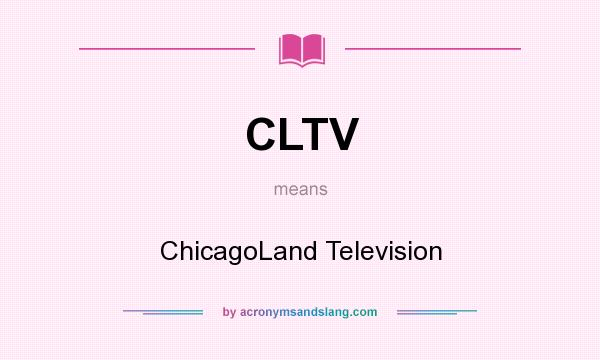 What does CLTV mean? It stands for ChicagoLand Television