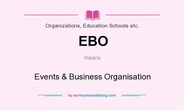 What does EBO mean? It stands for Events & Business Organisation