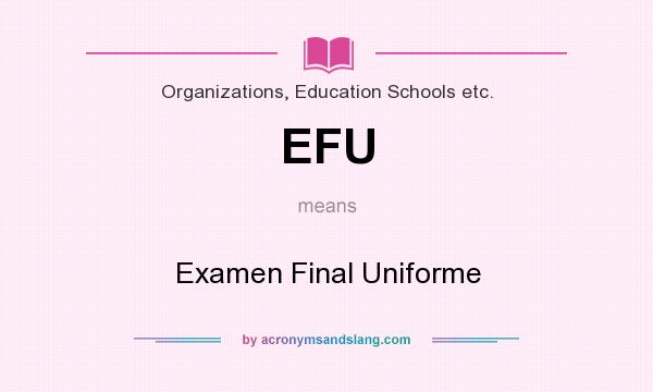 What does EFU mean? It stands for Examen Final Uniforme