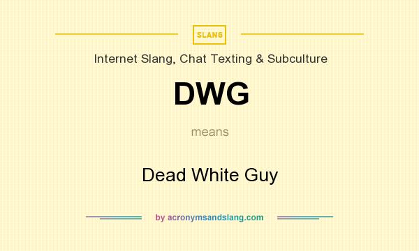 What does DWG mean? It stands for Dead White Guy
