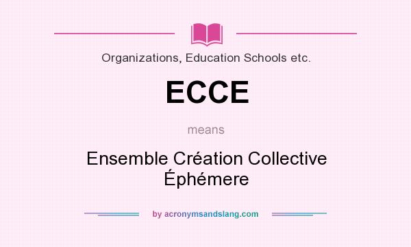 What does ECCE mean? It stands for Ensemble Création Collective Éphémere