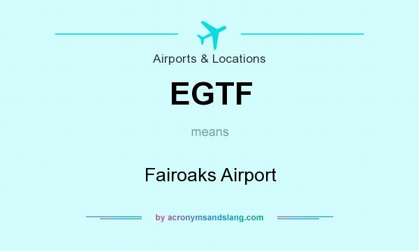 What does EGTF mean? It stands for Fairoaks Airport