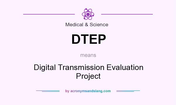 What does DTEP mean? It stands for Digital Transmission Evaluation Project
