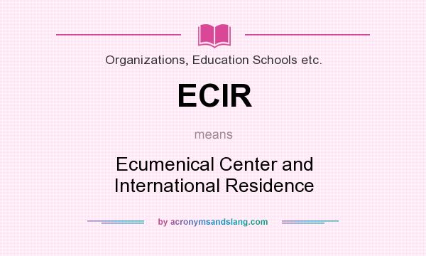 What does ECIR mean? It stands for Ecumenical Center and International Residence