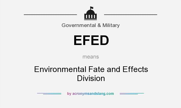 What does EFED mean? It stands for Environmental Fate and Effects Division