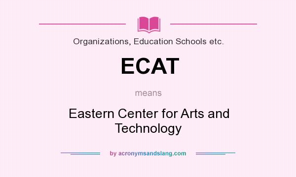 What does ECAT mean? It stands for Eastern Center for Arts and Technology