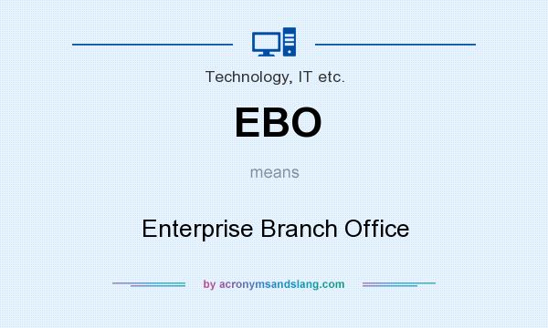 What does EBO mean? It stands for Enterprise Branch Office