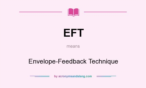 What does EFT mean? It stands for Envelope-Feedback Technique