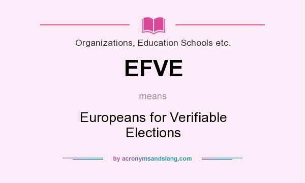 What does EFVE mean? It stands for Europeans for Verifiable Elections