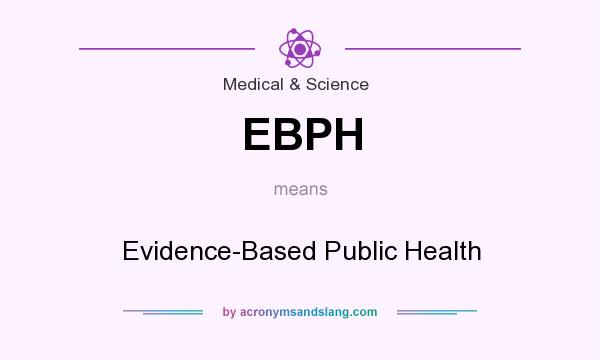 What does EBPH mean? It stands for Evidence-Based Public Health
