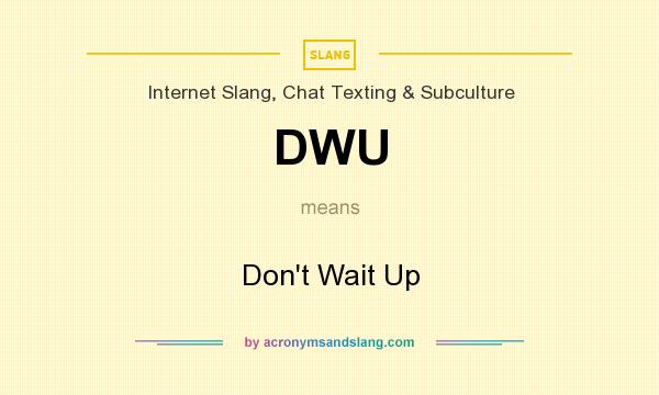 What does DWU mean? It stands for Don`t Wait Up