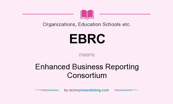 What does EBRC mean? It stands for Enhanced Business Reporting Consortium