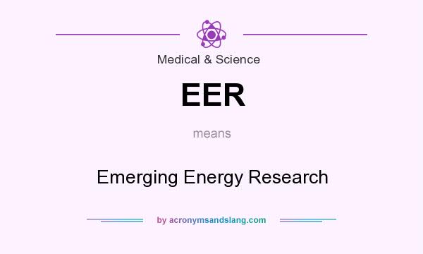 What does EER mean? It stands for Emerging Energy Research